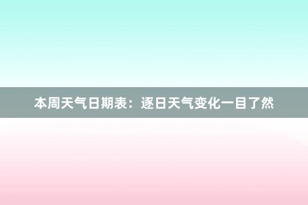 本周天气日期表：逐日天气变化一目了然